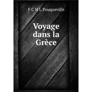 Voyage dans la GrÃ¨ce F C H L Pouqueville  Books