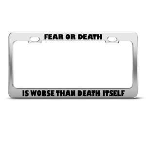 Fear Death Is Worse Than Death Humor Funny Metal license plate frame 