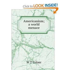  Americanism; a world menace W T Colyer Books