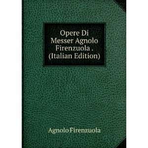  Opere Di Messer Agnolo Firenzuola . Lasino Doro Di 