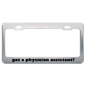 Got A Physician Assistant? Career Profession Metal License Plate Frame 
