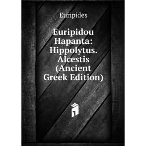    Hippolytus. Alcestis (Ancient Greek Edition) Euripides Books