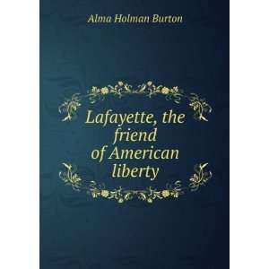   Lafayette, the friend of American liberty Alma Holman Burton Books