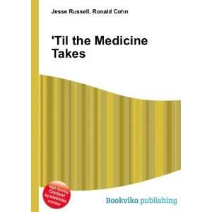  Til the Medicine Takes Ronald Cohn Jesse Russell Books
