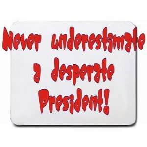  Never underestimate a desperate President Mousepad Office 