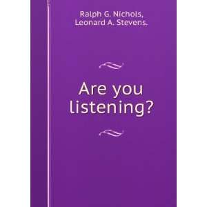  Are you listening? Ralph G. Stevens, Leonard A., Nichols 