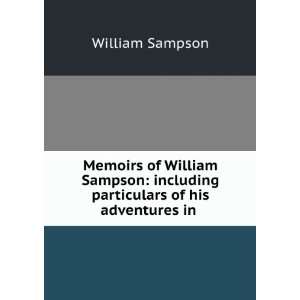   including particulars of his adventures in . William Sampson Books