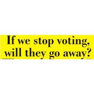  If we stop voting will they all go away? 