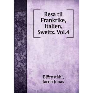   Frankrike, Italien, Sweitz. Vol.4 Jacob Jonas BjÃ¶rnstÃ¥hl Books