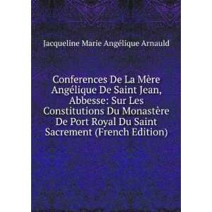   Du Saint Sacrement (French Edition) Jacqueline Marie AngÃ©lique