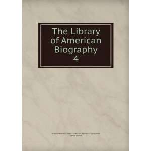 The Library of American Biography. 4 Jared Sparks Joseph Meredith 