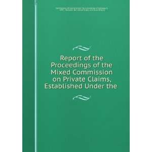  Report of the Proceedings of the Mixed Commission on Private Claims 