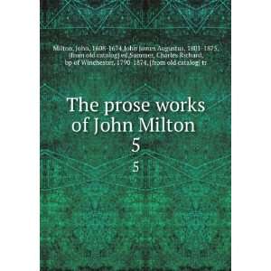  prose works of John Milton . 5 John, 1608 1674,John James Augustus 