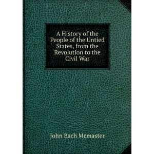   , from the Revolution to the Civil War John Bach Mcmaster Books