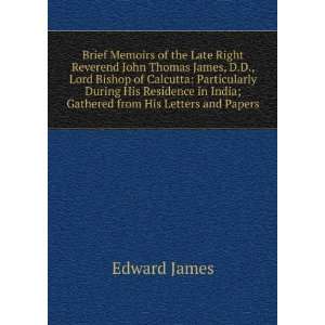 Brief memoirs of the late Right Reverend John Thomas James, D.D., lord 