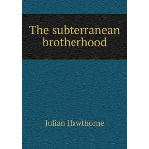  The subterranean brotherhood Julian Hawthorne Books