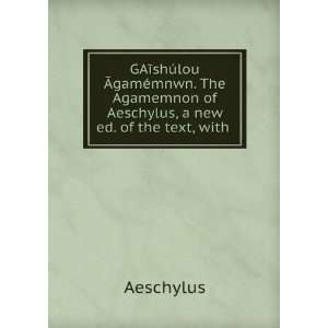  GAÄ«shÃºlou Ä?gamÃ©mnwn. The Agamemnon of Aeschylus 
