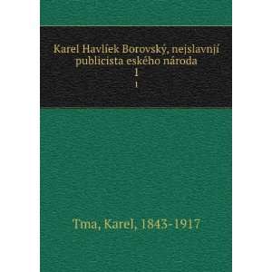   ­ publicista eskÃ©ho nÃ¡roda. 1 Karel, 1843 1917 Tma Books