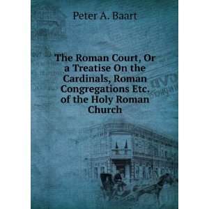 , or A treatise on the cardinals, Roman Congregations and Tribunals 