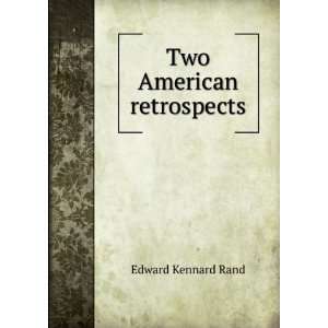 Two American retrospects Edward Kennard Rand  Books