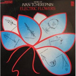 Music of Ivan Tcherepnin Electric Flowers by Ivan Tcherepnin, Marion 