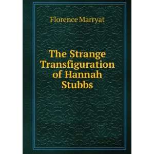  The Strange Transfiguration of Hannah Stubbs Florence 