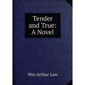 Tender and True A Novel Wm Arthur Law  Books