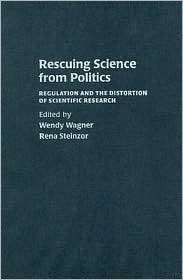 Rescuing Science from Politics Regulation and the Distortion of 