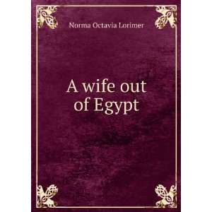  A wife out of Egypt Norma Octavia Lorimer Books