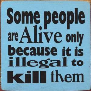   Only Because It Is Illegal To Kill Them Wooden Sign