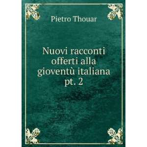   offerti alla gioventÃ¹ italiana. pt. 2 Pietro Thouar Books
