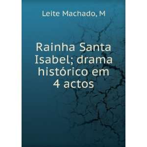   Santa Isabel; drama histÃ³rico em 4 actos M Leite Machado Books