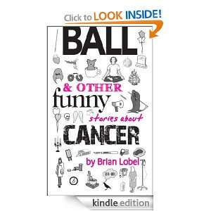 BALL & Other Funny Stories About Cancer Brian Lobel  