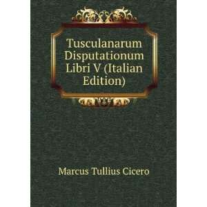   Disputationum Libri V (Italian Edition) Marcus Tullius Cicero Books