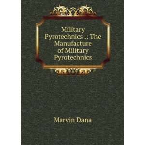   . The Manufacture of Military Pyrotechnics Marvin Dana Books
