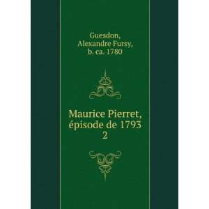  Maurice Pierret, Ã©pisode de 1793. 2 Alexandre Fursy, b 