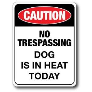   x12 CAUTION NOT TRESPASSING. DOG IS IN HEAT TODAY 