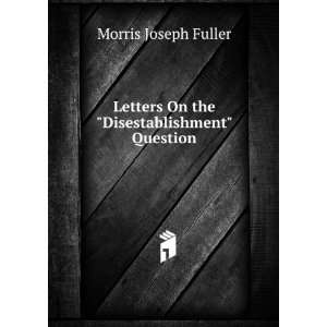   On the Disestablishment Question Morris Joseph Fuller Books
