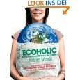 Ecoholic Your Guide to the Most Environmentally Friendly Information 
