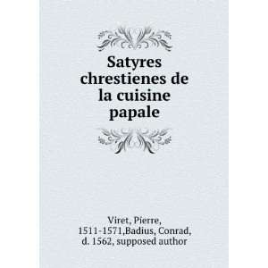 Satyres chrestienes de la cuisine papale Pierre, 1511 1571,Badius 
