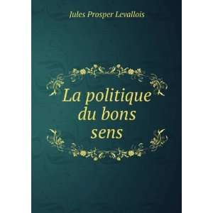  La politique du bons sens Jules Prosper Levallois Books