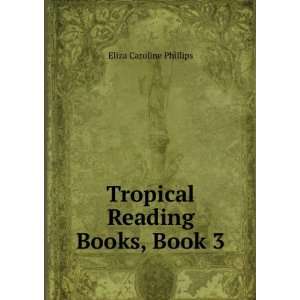    Tropical Reading Books, Book 3 Eliza Caroline Phillips Books