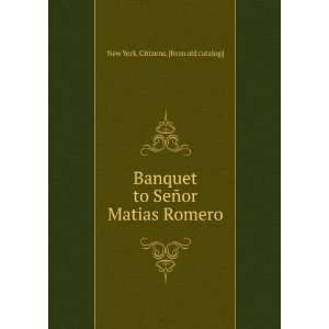   SeÃ±or Matias Romero New York. Citizens. [from old catalog] Books