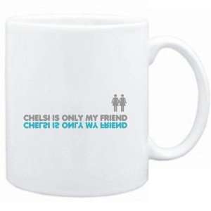  Mug White  Chelsi is only my friend  Female Names 