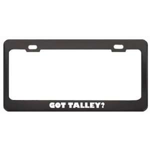 Got Talley? Boy Name Black Metal License Plate Frame Holder Border Tag