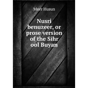   benuzeer, or prose version of the Sihr ool Buyan Meer Husun Books