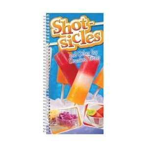  Shot Sicles And Other Icy Drunken Treats Cookbook 