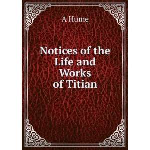  Notices of the Life and Works of Titian A Hume Books