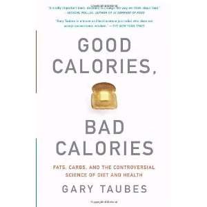  Calories, Bad Calories Fats, Carbs, and the Controversial Science 