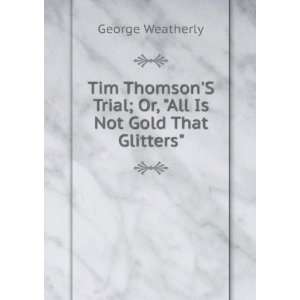   Trial; Or, All Is Not Gold That Glitters George Weatherly Books